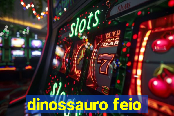 dinossauro feio